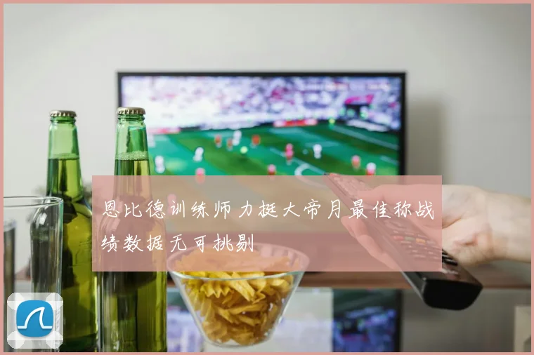 恩比德训练师力挺大帝月最佳称战绩数据无可挑剔